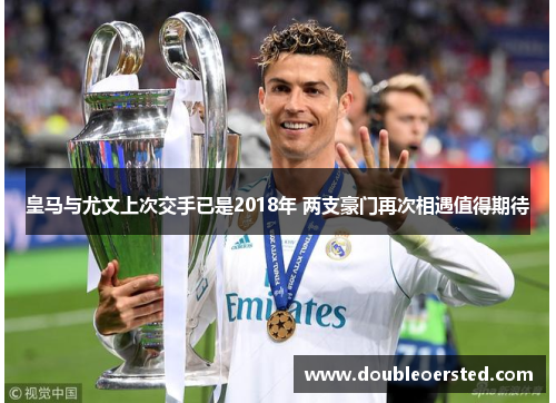 皇马与尤文上次交手已是2018年 两支豪门再次相遇值得期待 皇马与尤文上次交手已是2018年 两支豪门再次相遇值得期待